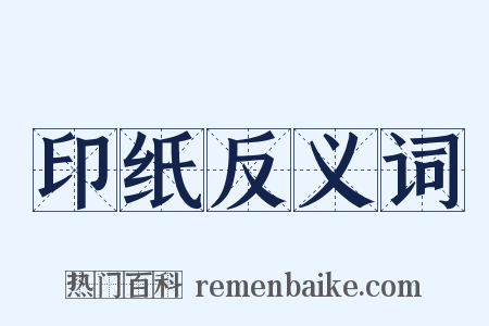 印纸反义词是什么意思的图片